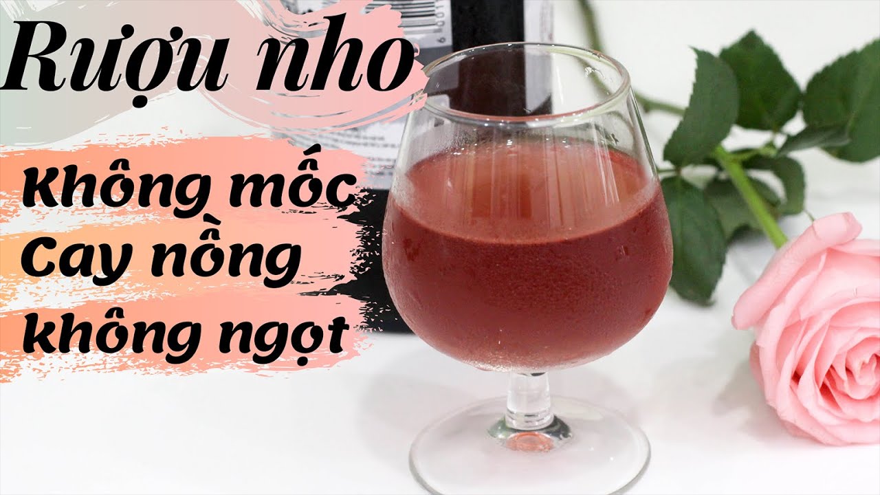 Cách làm rượu nho không bị mốc, cay nồng, không ngọt, cách làm cocktail rượu nho