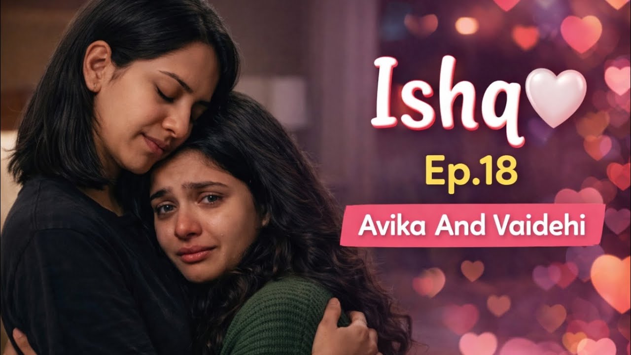 Ishq🤍|ep.18 |Ladke Wale😭|Avika and vaidehi| Lesbian love story |GL Romance Series |Hindi Love Story