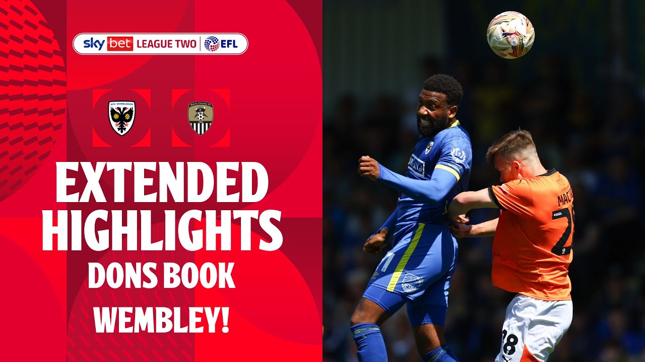 DONS BOOK WEMBLEY! | AFC Wimbledon v Notts County extended highlights