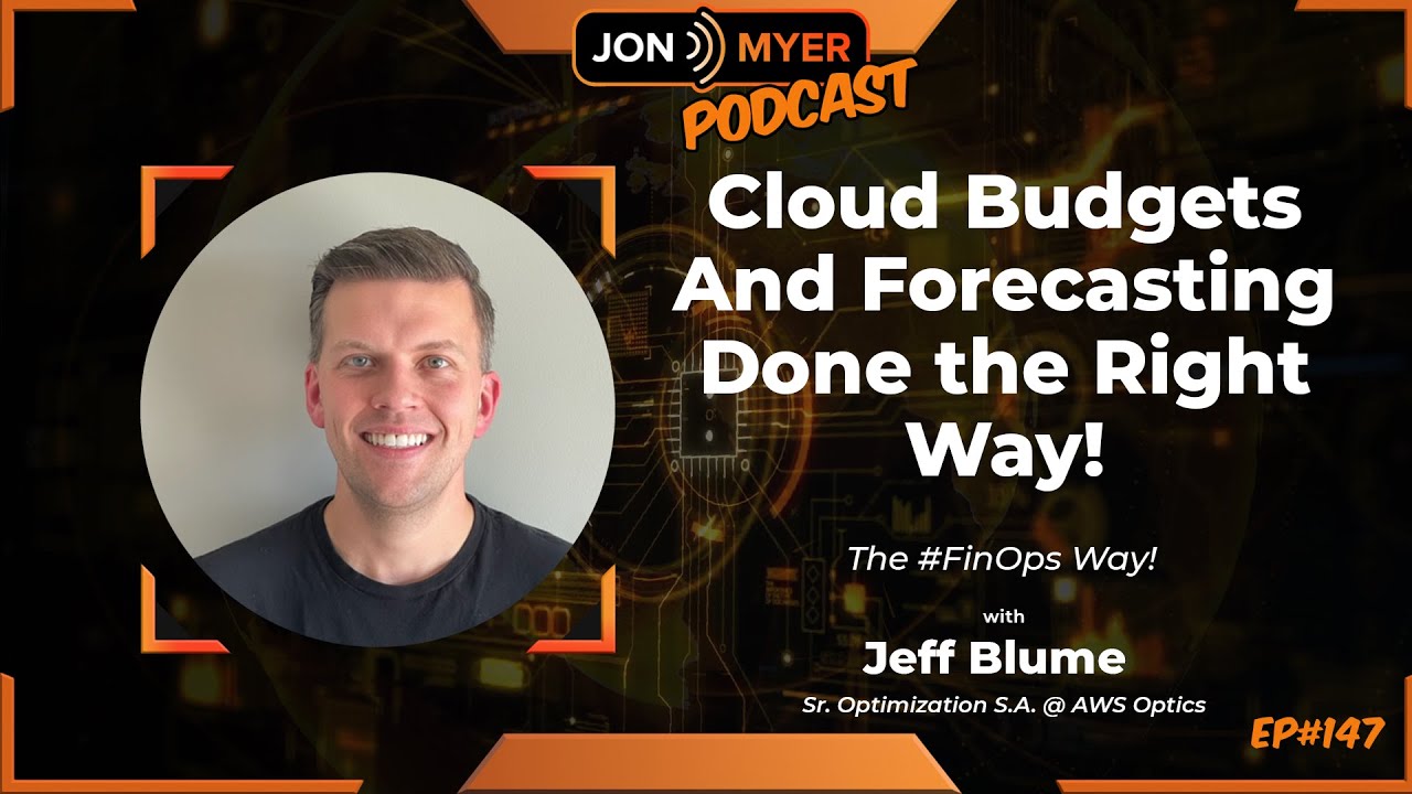 Ep#147 Cloud Budgeting and Forecasting Done the Right way, The #FinOps Way with Jeff Blume