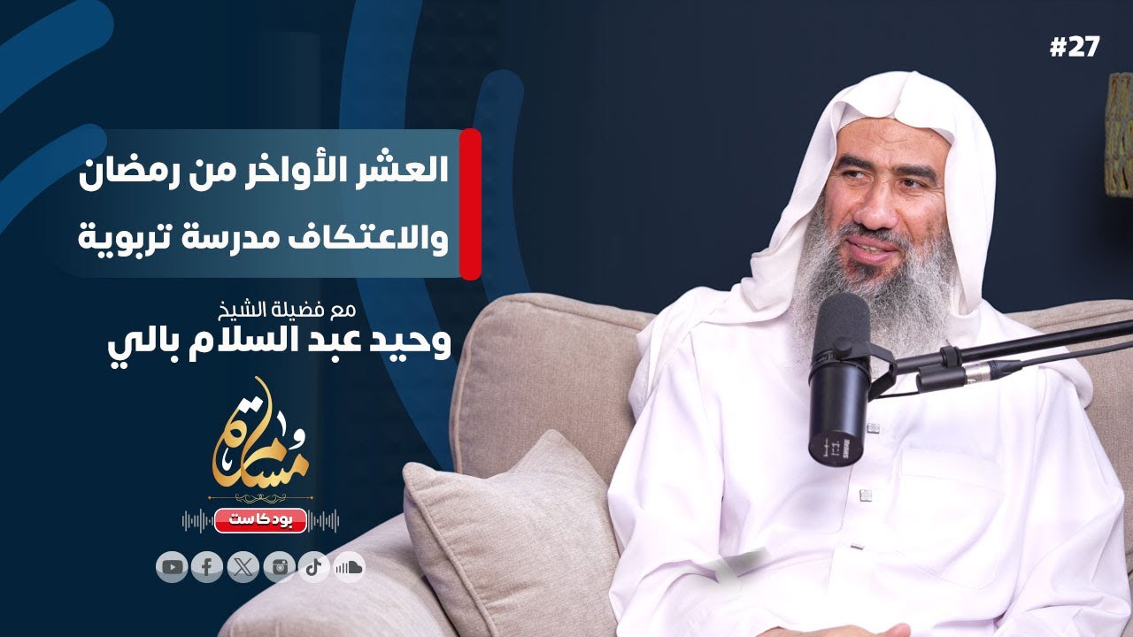 العشر الأواخر من رمضان والاعتكاف | مع فضيلة الشيخ وحيد بالي| بودكاست مسامرة 27#