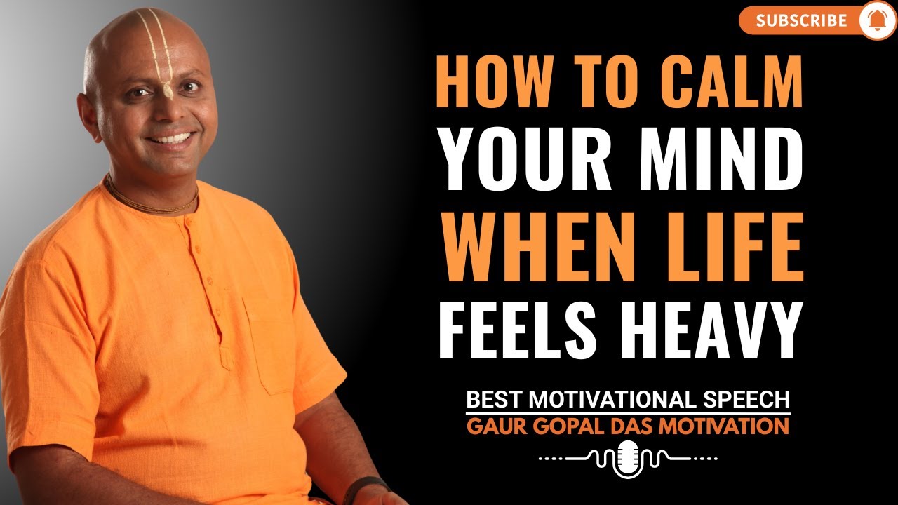 How to Calm Your Mind When Life Feels Heavy | GAUR GOPAL DAS MOTIVATIONAL SPEECH.