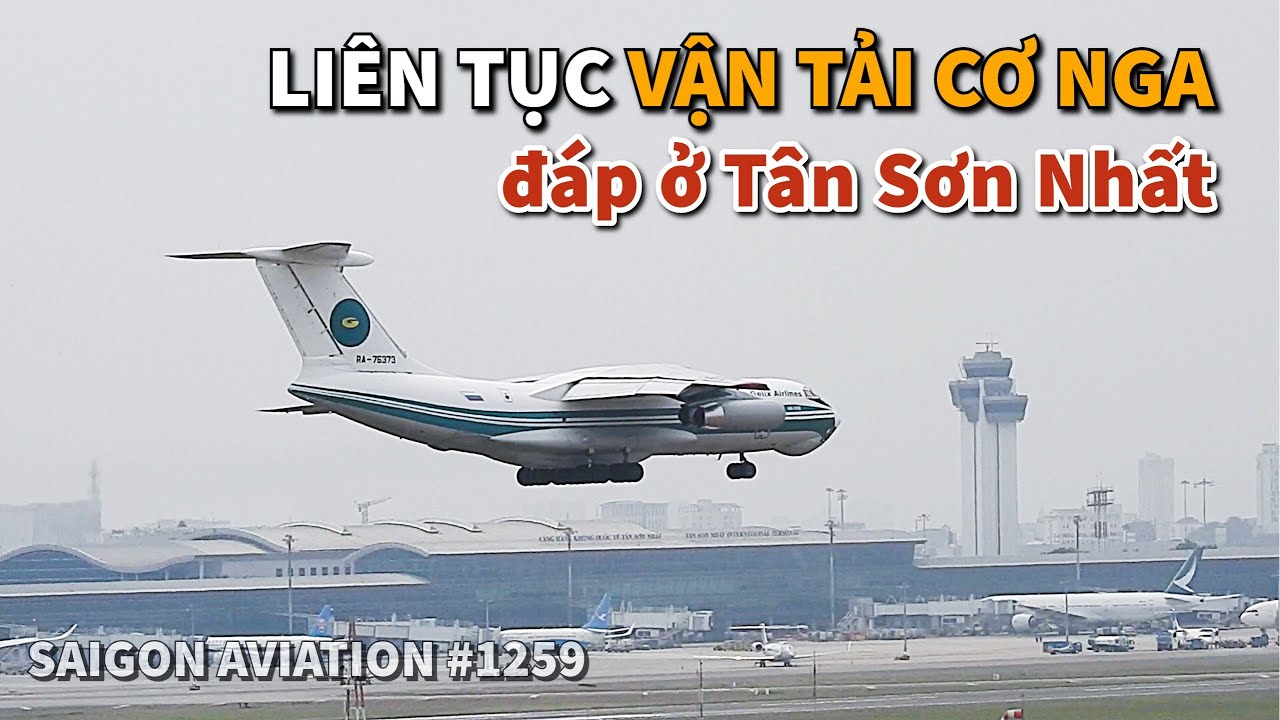 Liên tục vận tải cơ IL-76 của Nga đáp ở Tân Sơn Nhất | Saigon Aviation #1259