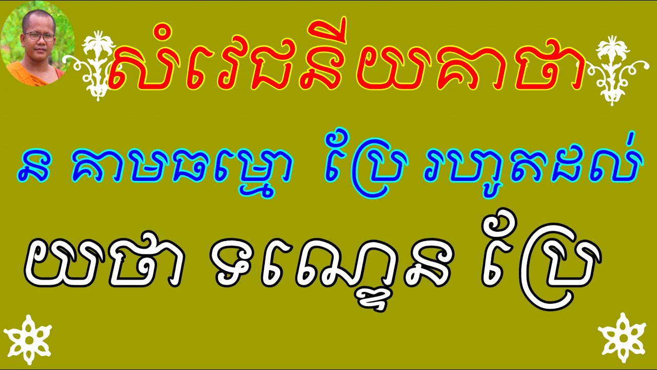 ន​ គាមធម្មោ​ ​-​ អនិច្ចា​ ​-​ សព្វេ​ សត្តា​ -​ ផេណុបិណ្ឌោបមំ​​ -​ អាយុ​ ឧស្មា​ -​ យថា​ ទណ្ឌេ​ ប្រែ​