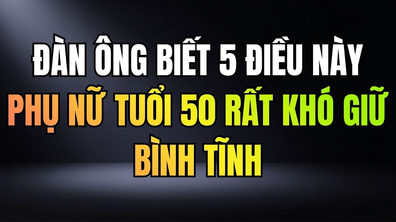 ĐÀN ÔNG BIẾT LÀM 5 ĐIỀU NÀY PHỤ NỮ TUỔI 50 MÊ KHÓ CƯỠNG