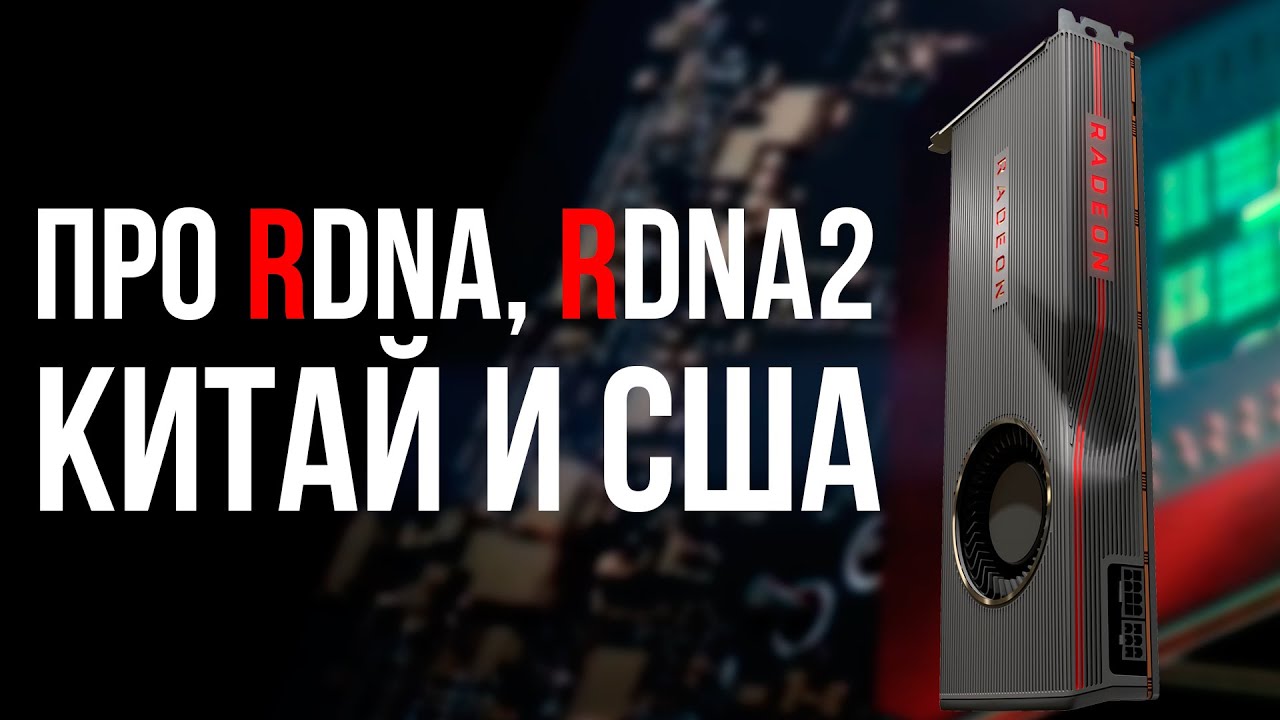 Про архитектуры AMD rDNA и rDNA2 в ПК и консолях. И еще раз про Китай и американские технологии.
