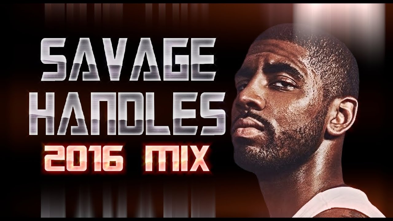 Kyrie Irving 2016 Mix - *Savage Handles*
