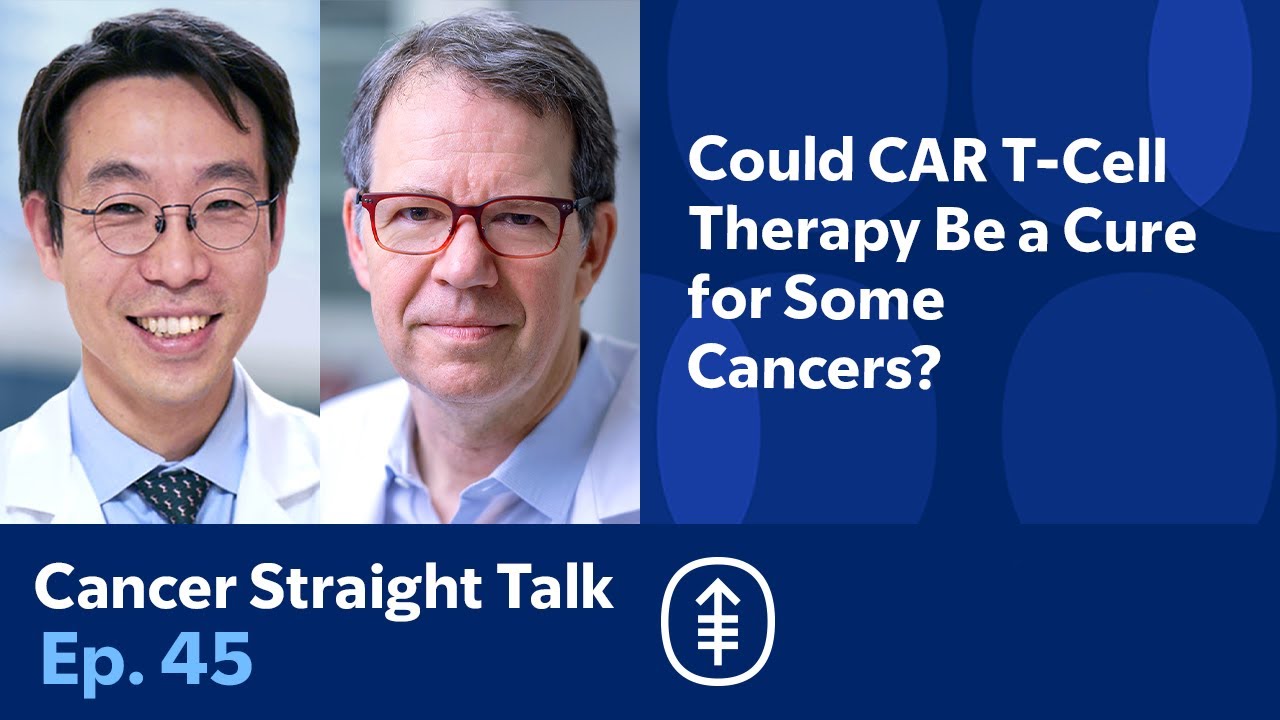Could CAR T-Cell Therapy Be a Cure for Some Cancers? | Cancer Straight Talk Podcast
