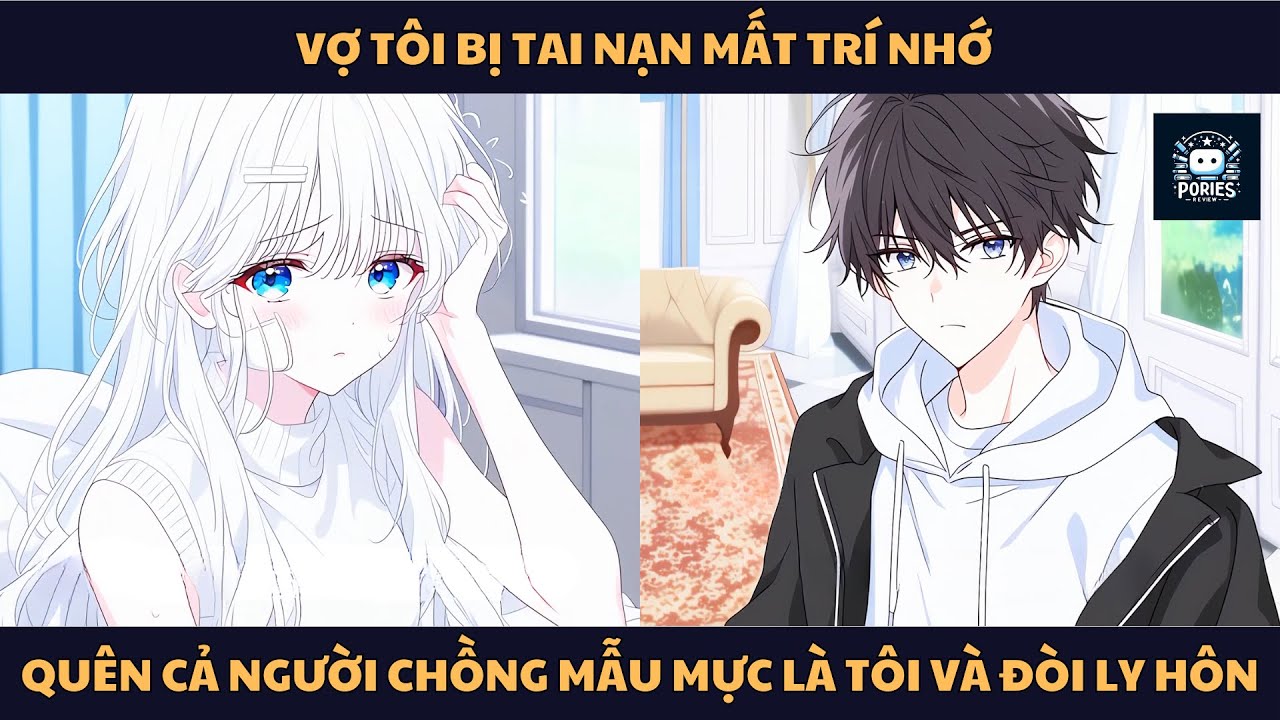 [FULL] VỢ TÔI BỊ TAI NẠN MẤT TRÍ NHỚ, QUÊN CẢ NGƯỜI CHỒNG MẪU MỰC LÀ TÔI VÀ ĐÒI LY HÔN