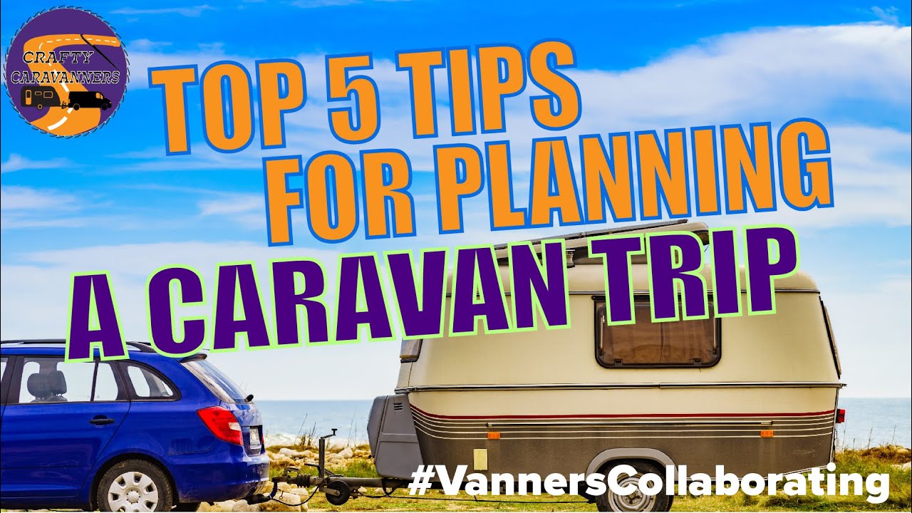 Top 5 Tips For Planning A Caravan Trip