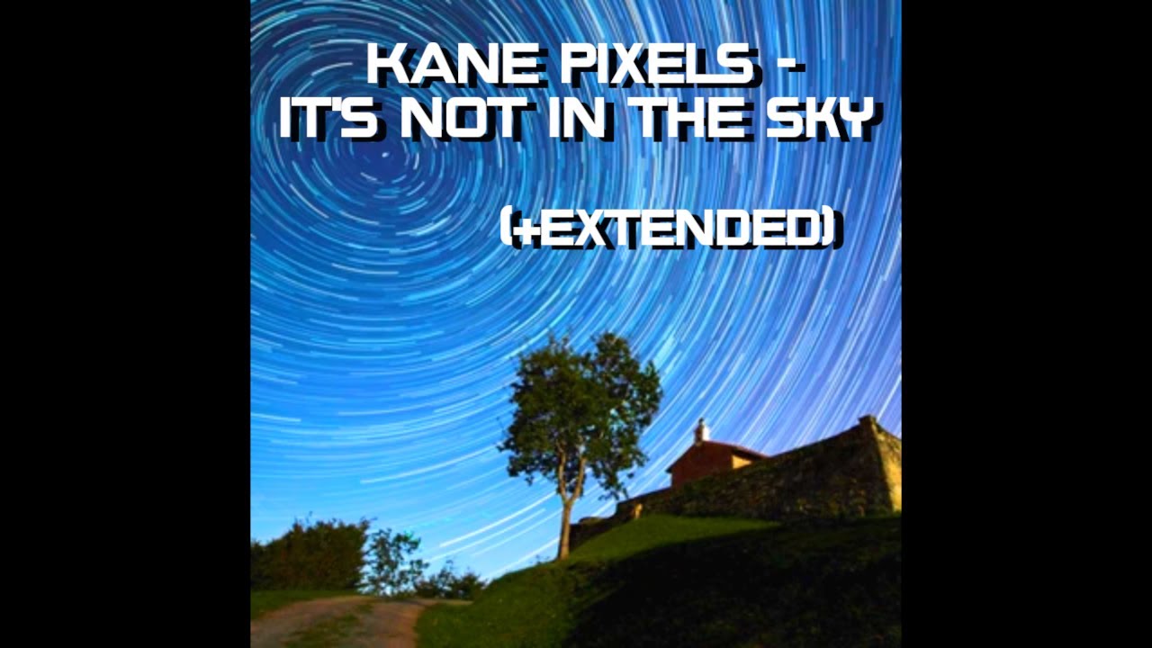 Kane Pixels - It's not in the sky [+Extended]