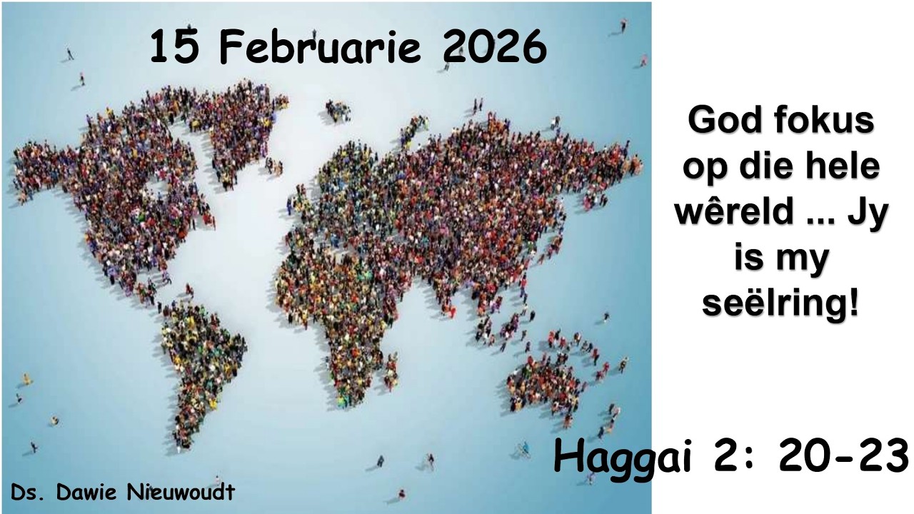 Erediens van 15 Februarie 26. Ds Dawie Nieuwoudt uit Hag 2: 20-23Tema:  God focus op die hele wereld