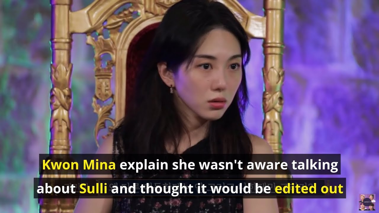 Kwon Mina explain she wasn't aware talking about Sulli and thought it would be edited out