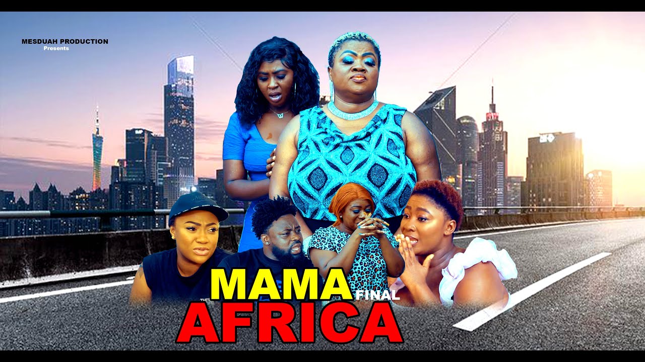 MAMA AFRICA FINAL PART FT.OHENEYERE MERCY ASIEDU,YAW OWUSU, NANA AKUA,KOFI DUAH