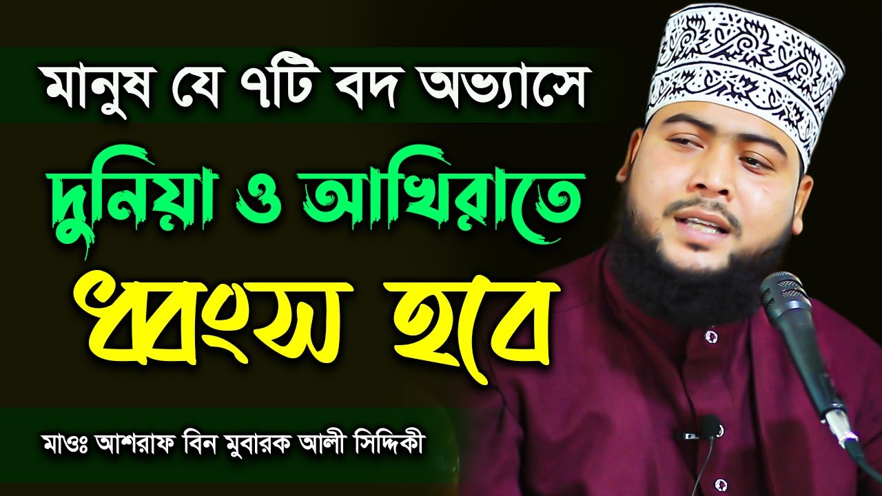 মানুষ যে ৭টি বদ অভ্যাসে দুনিয়া ও আখেরাতে ধ্বংষ হবে । 01776098023 । আশরাফ আলী সিদ্দিকী । Ashraf Ali