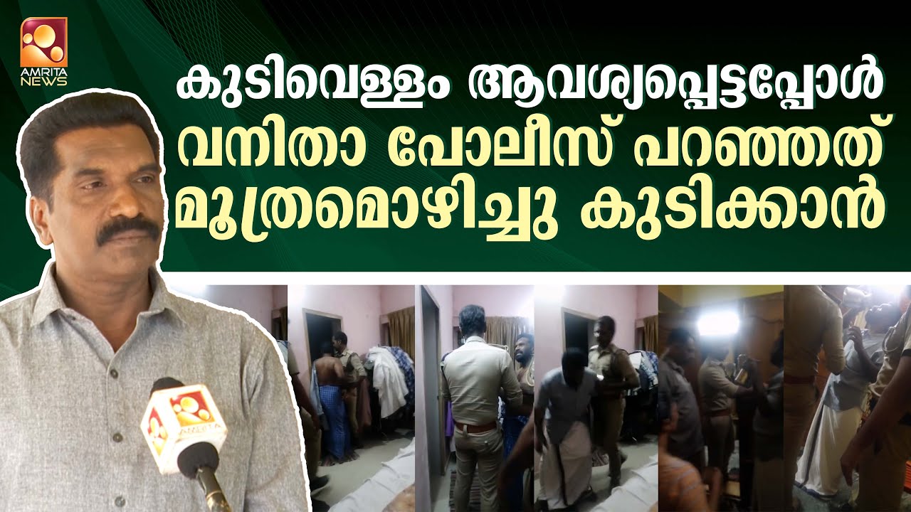 കുടിവെള്ളം ആവശ്യപ്പെട്ടപ്പോൾ വനിതാ പോലീസ് പറഞ്ഞത് മൂത്രമൊഴിച്ചു കുടിക്കാൻ