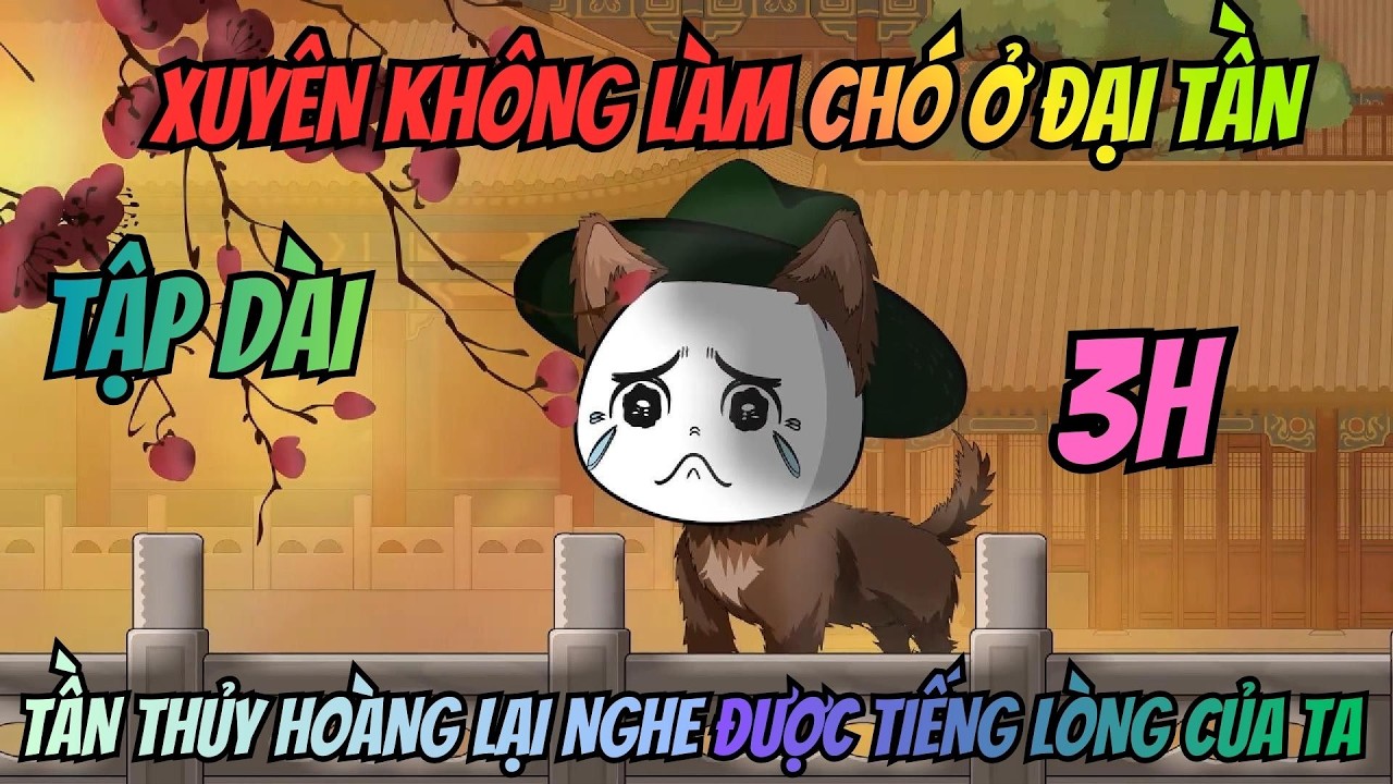 (Tập Dài) Xuyên Không Làm Chó Ở Đại Tần: Tần Thủy Hoàng Lại Nghe Được Tiếng Lòng Của Ta | Meohana93