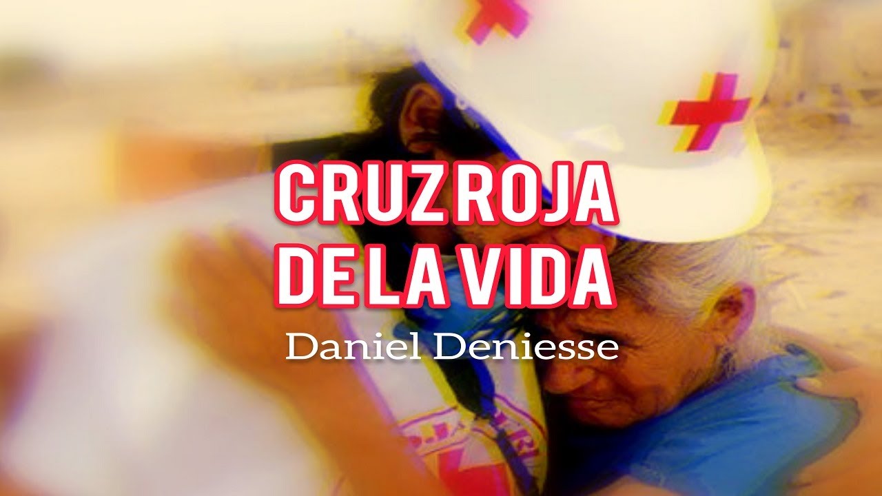 CRUZ ROJA DE LA VIDA Día Mundial de la CRUZ  ROJA Daniel Deniesse Canción Cruz Roja Oficial