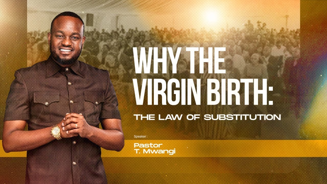 WHY THE VIRGIN BIRTH-THE LAW OF SUBSTITUTION || PASTOR T MWANGI