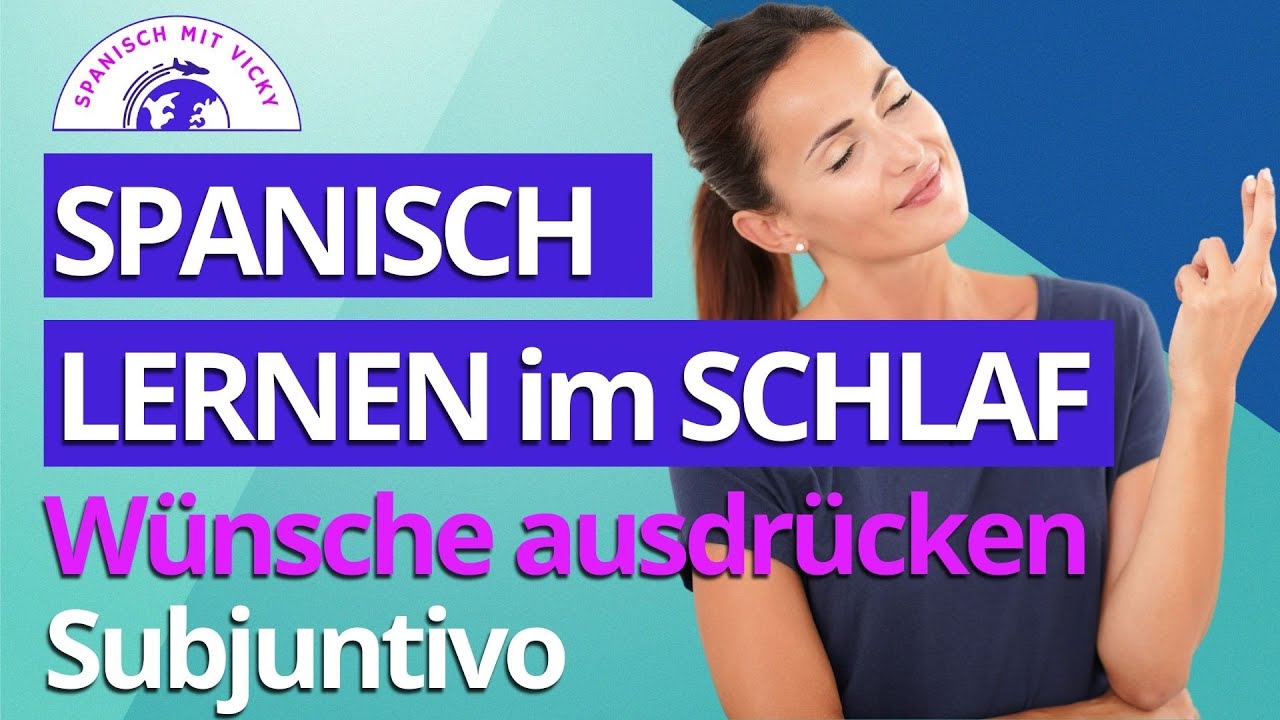 Spanisch lernen im Schlaf - Redewendungen um Wünsche auszudrücken -  "Subjuntivo" -Spanisch/Deutsch