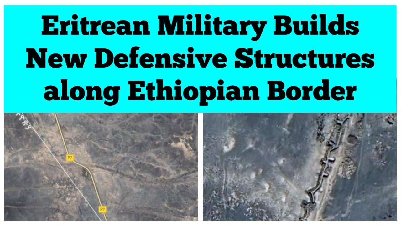 Breaking News: Eritrean Military Builds New Defensive Structures along Ethiopian Border