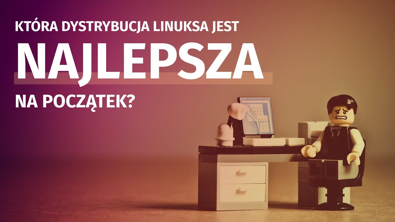 Kt&oacute;ra dystrybucja Linuksa jest najlepsza na początek?