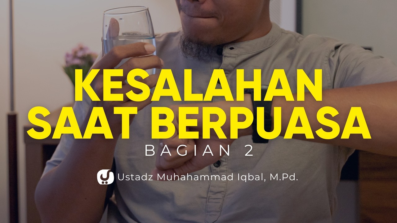 Hati-Hati! Ini Kesalahan Umum Saat Puasa Bagian 2- Ustadz Muhammad Iqbal, M.Pd.