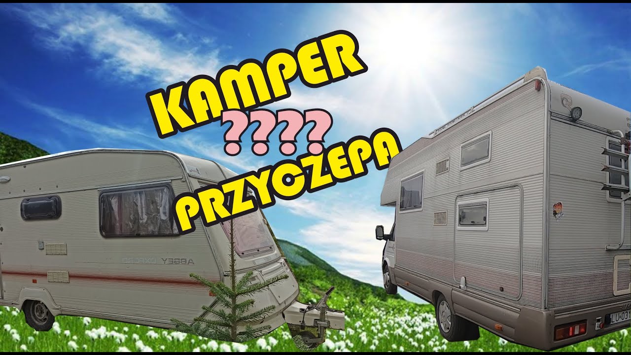 Kamper czy przyczepa kempingowa?? co wybrać ?? za i przeciw