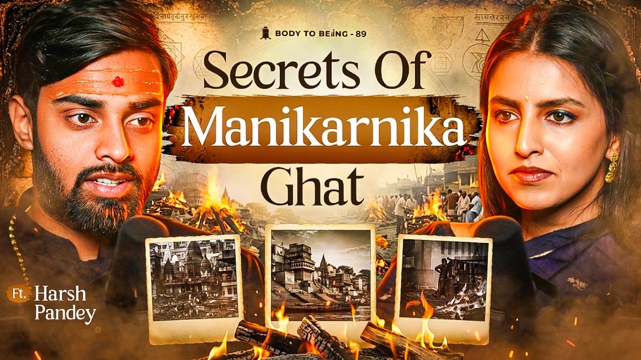 Mystery of Manikarnika Ghat: Aghoris, Tantra & Death | Dr. Harsh Pandey on Body to Beiing- Shlloka