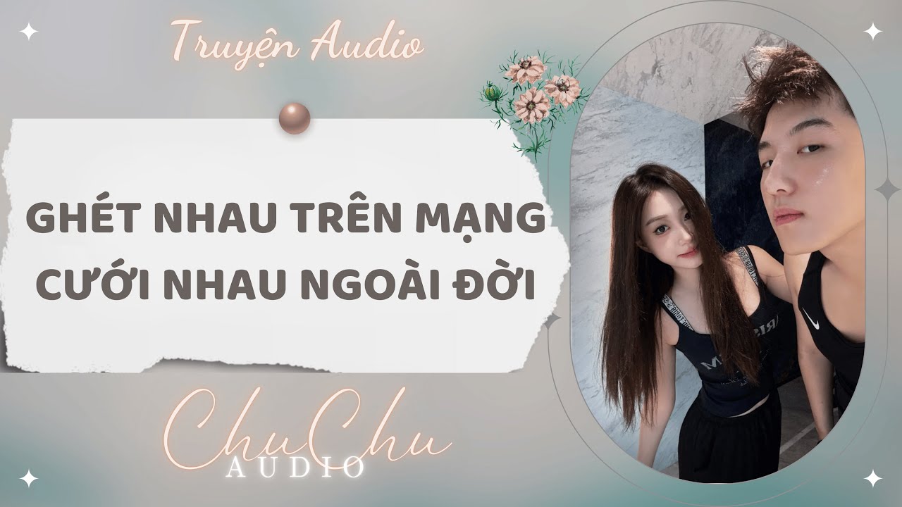 Truyện Audio || Ghét Nhau Trên Mạng, Cưới Nhau Ngoài Đời || ChuChu Audio