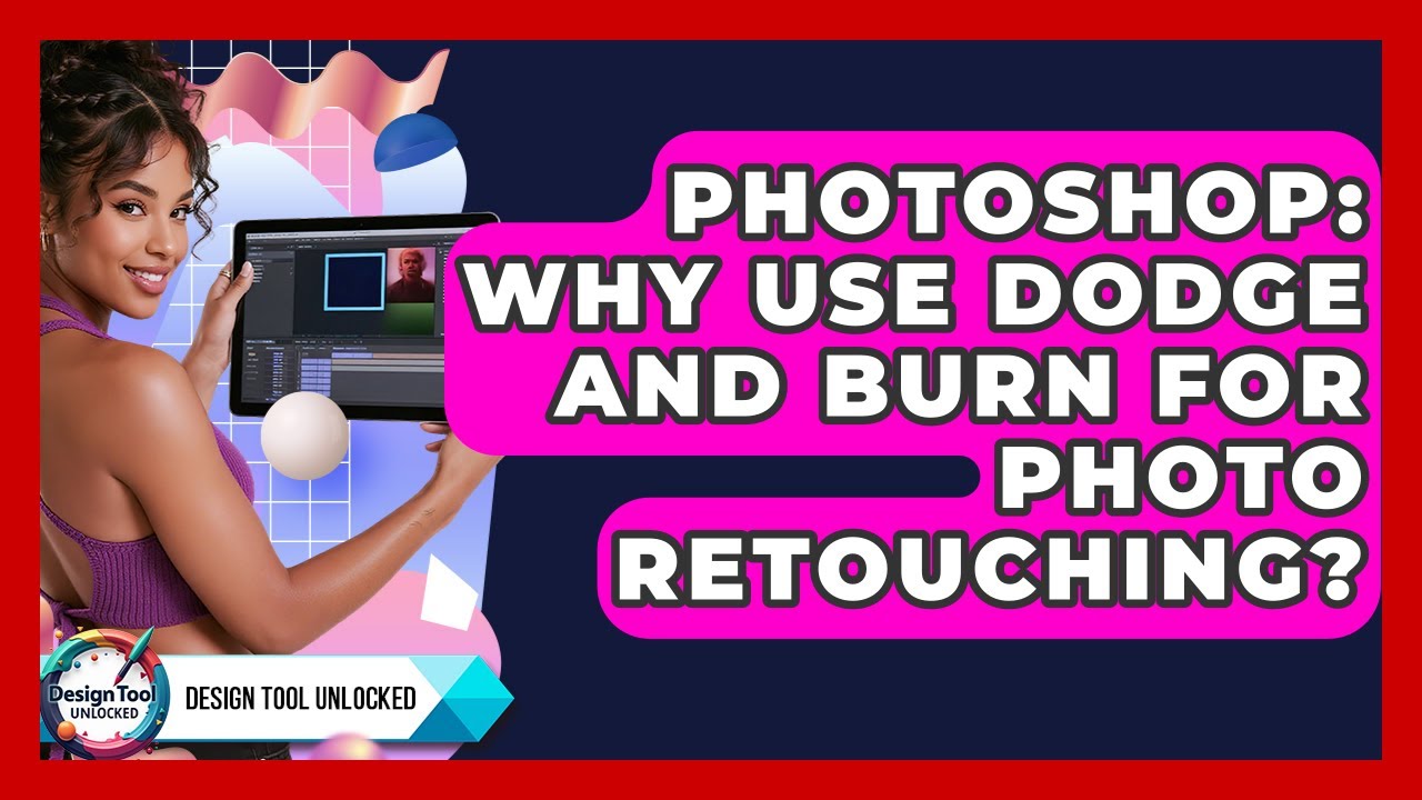 Photoshop: Why Use Dodge And Burn For Photo Retouching? - Design Tool Unlocked