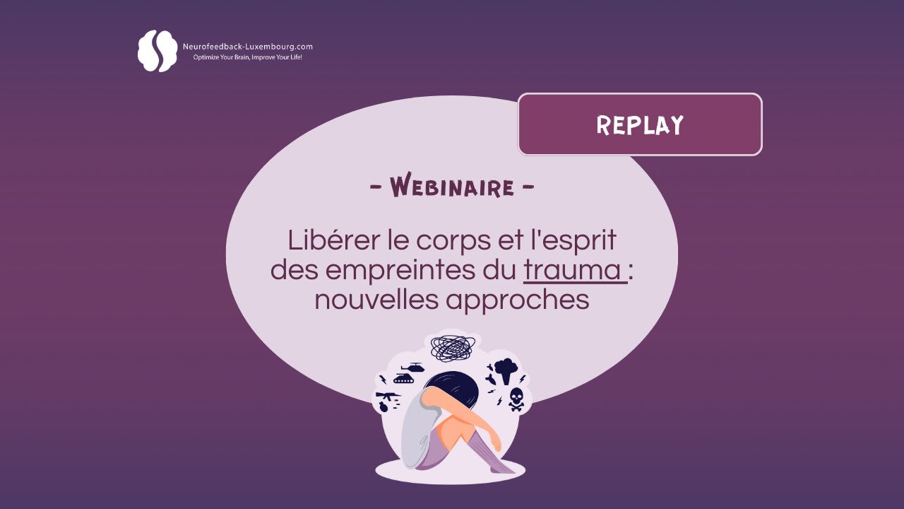 Replay - Webinar : Libérer le corps et l'esprit des empreintes du trauma : nouvelles approches
