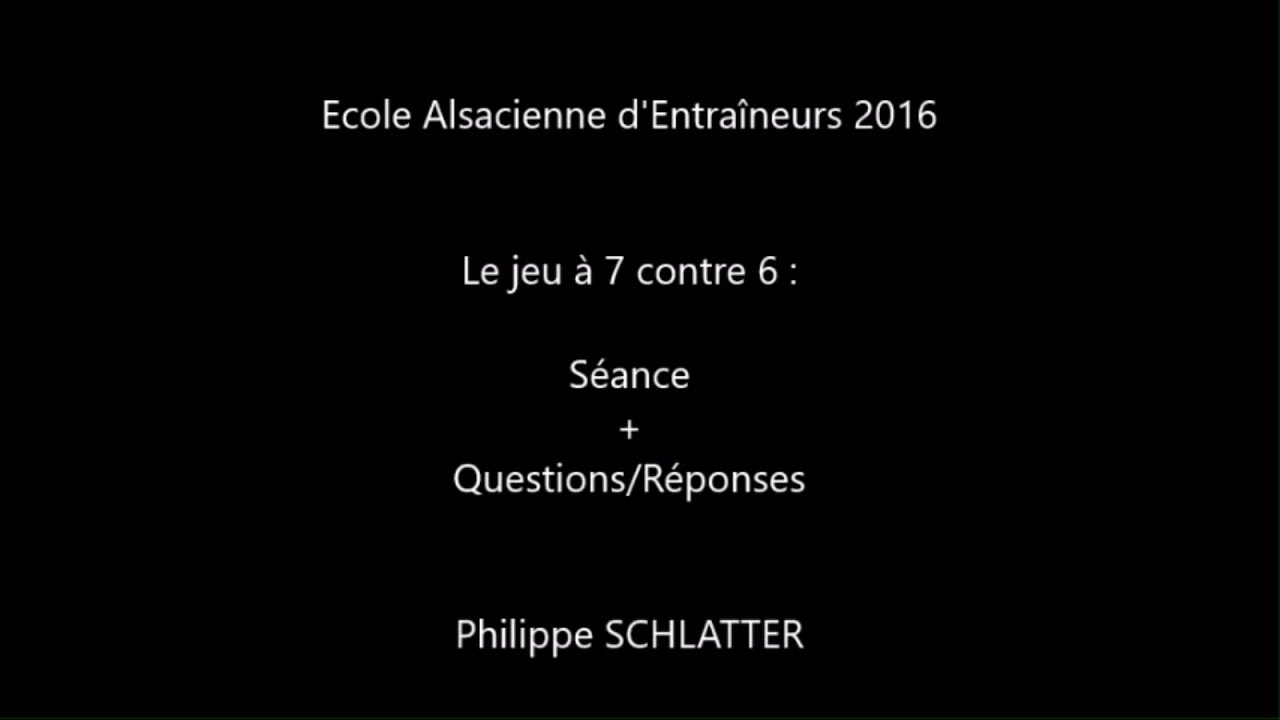 EAE 2016 : L'attaque à 7 contre 6 (Séance + Questions/Réponses) Philippe SCHLATTER