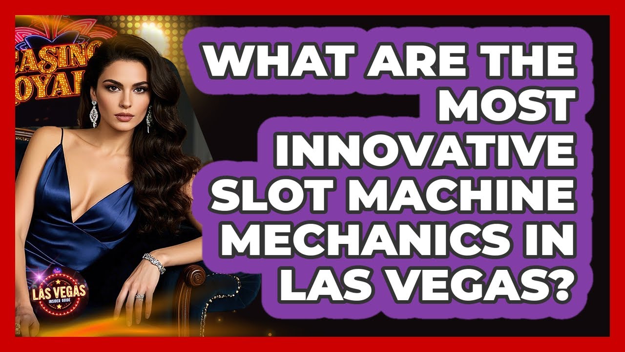 What Are The Most Innovative Slot Machine Mechanics In Las Vegas? - Las Vegas Insider Guide