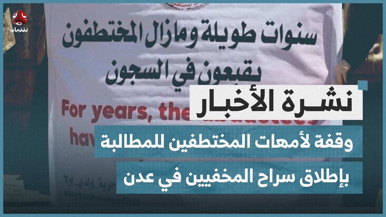 وقفة لأمهات المختطفين للمطالبة بإطلاق سراح المخفيين في عدن | نشرة الأخبار