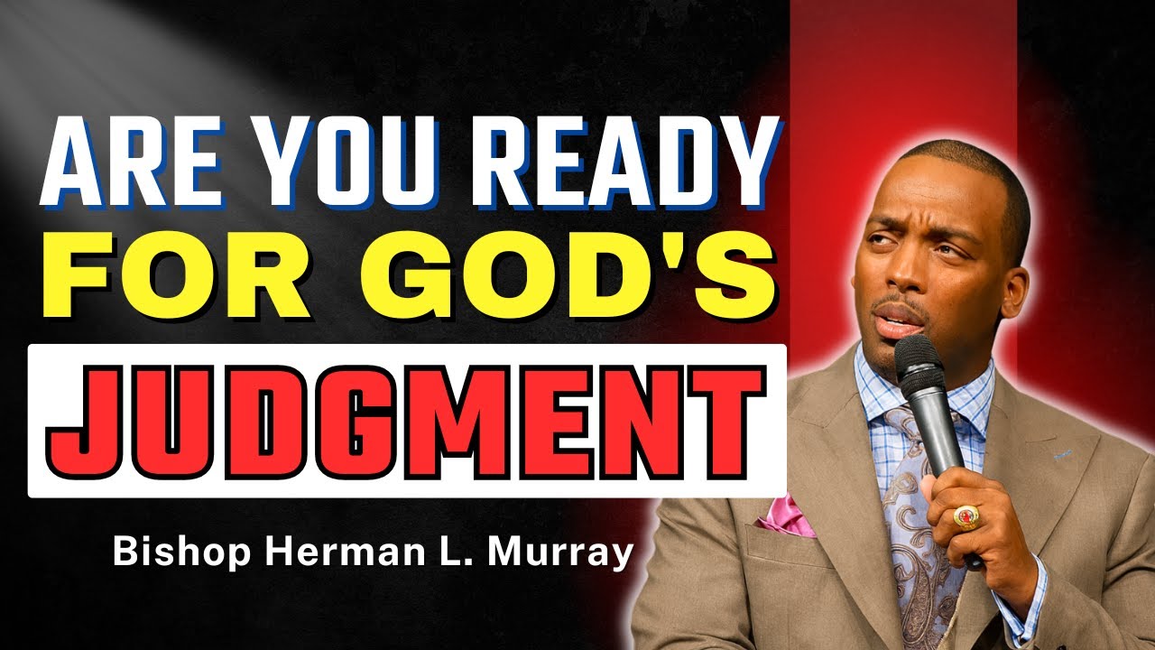 Is Your Life Ready for God's Judgment? | Bishop Herman Murray