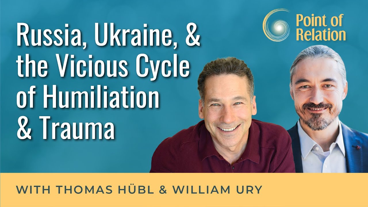 William Ury | Russia, Ukraine, & the Vicious Cycle of Humiliation & Trauma