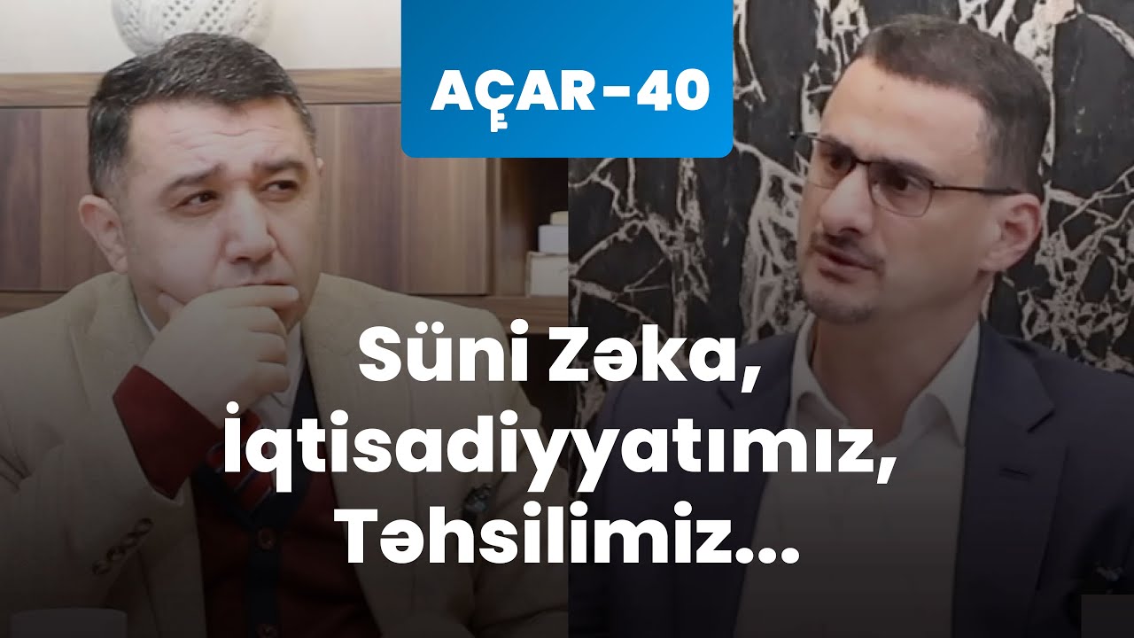 Süni zəka, İqtisadiyyatımız, Təhsilimiz... - Samir Rüstəmov, Mail Yaqub | Açar-40
