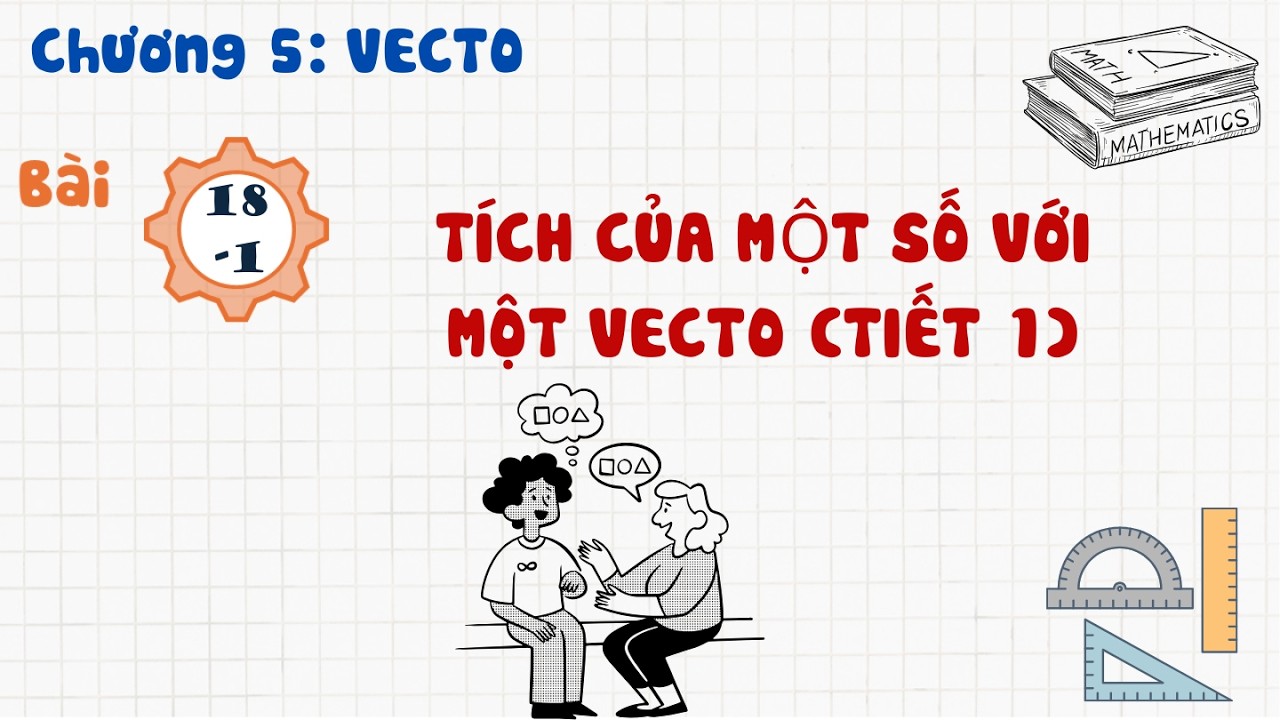 Toán 10 |Chương 5| Bài 18-1: TÍCH CỦA MỘT SỐ VỚI MỘT VECTO TIẾT 1