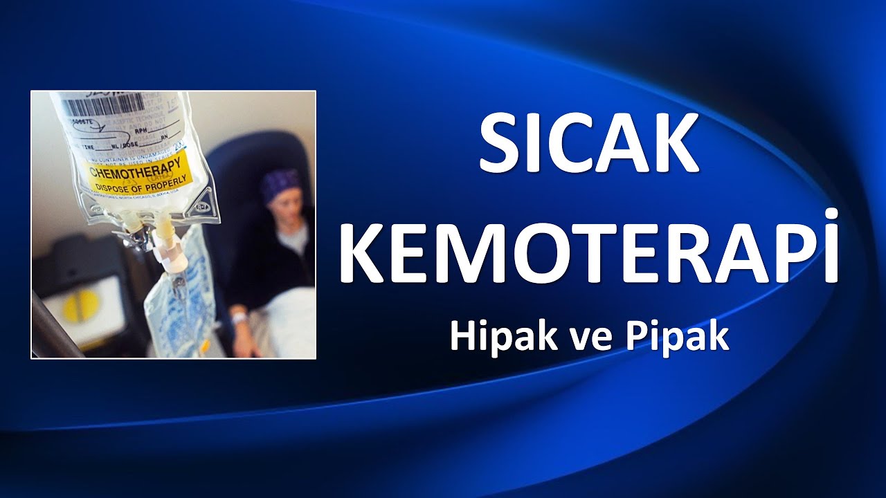 SICAK KEMOTERAPİ HİPAK VE PİPAK
