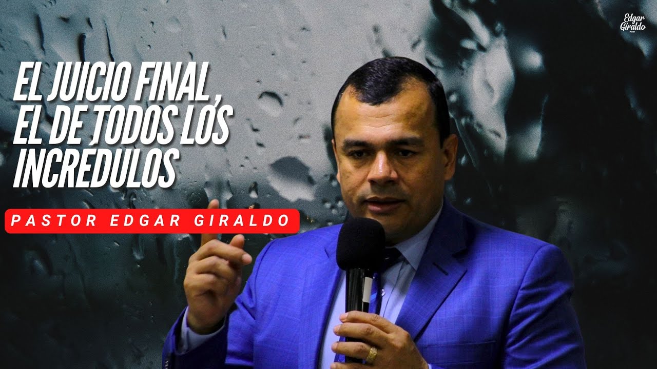 Pastor Edgar Giraldo - El juicio final , el de todos los incrédulos