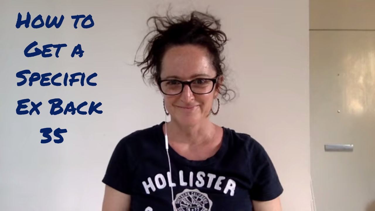 How to Get a Specific Ex Back (true story 35)