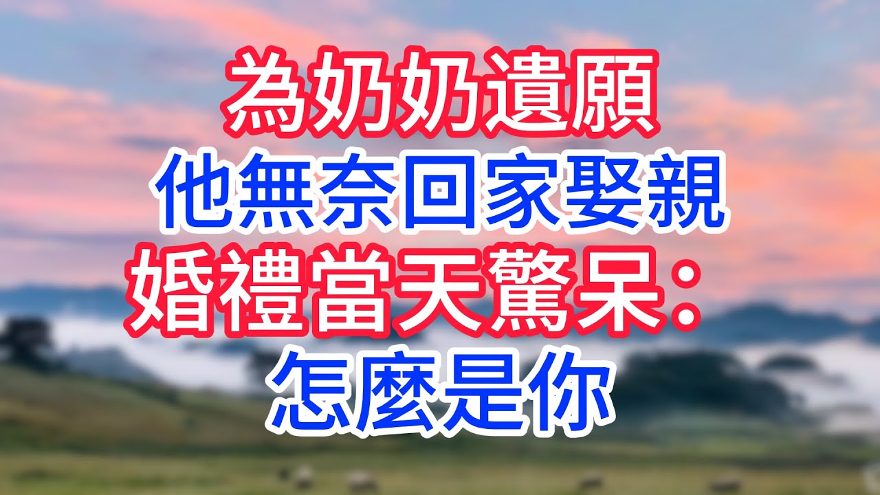 為奶奶遺願，他無奈回家娶親，婚禮當天驚呆：怎麼是你！#故事#言情小說#一口氣看完#爽文
