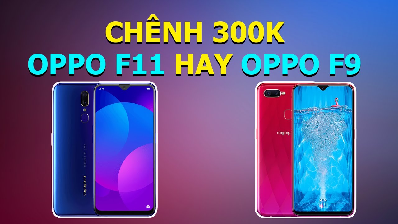 OPPO F9 vs OPPO F11: Chênh nhau 300k, chọn máy nào??