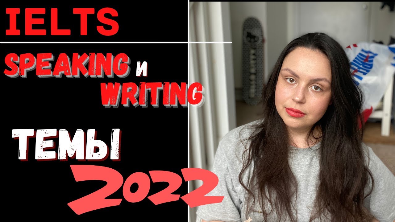 IELTS SPEAKING AND WRITING ТЕМЫ 2022 (и немного ресурсов)