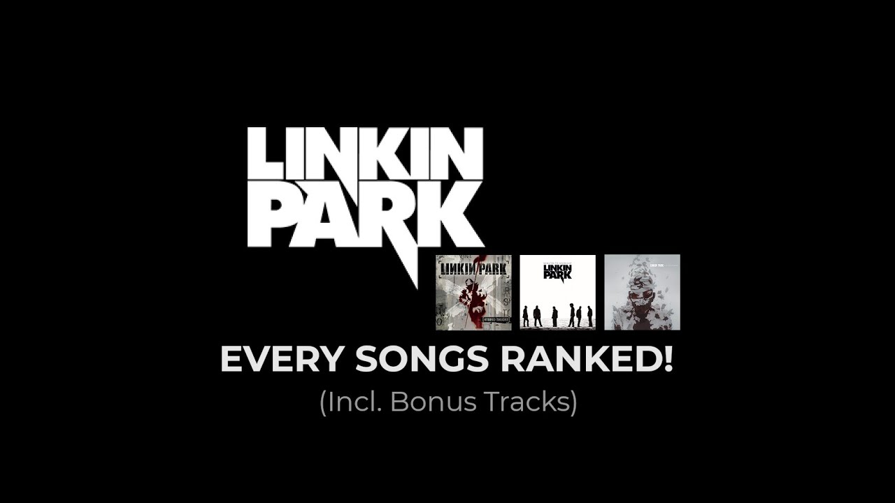 Every Linkin Park songs RANKED! (Includes Bonus Tracks)