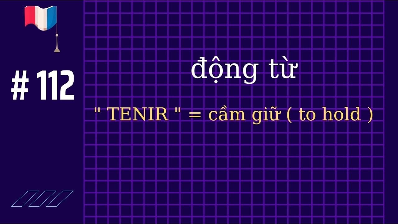 # 112 - động từ" TENIR " =  cầm giữ ( to hold )