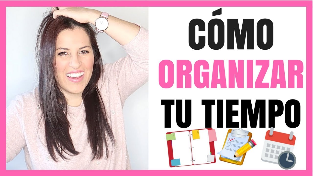 CONSEJOS PARA ORGANIZARSE - COMO ORGANIZO MI TIEMPO - METODO JUST DOING RIGHT - GESTION DEL TIEMPO