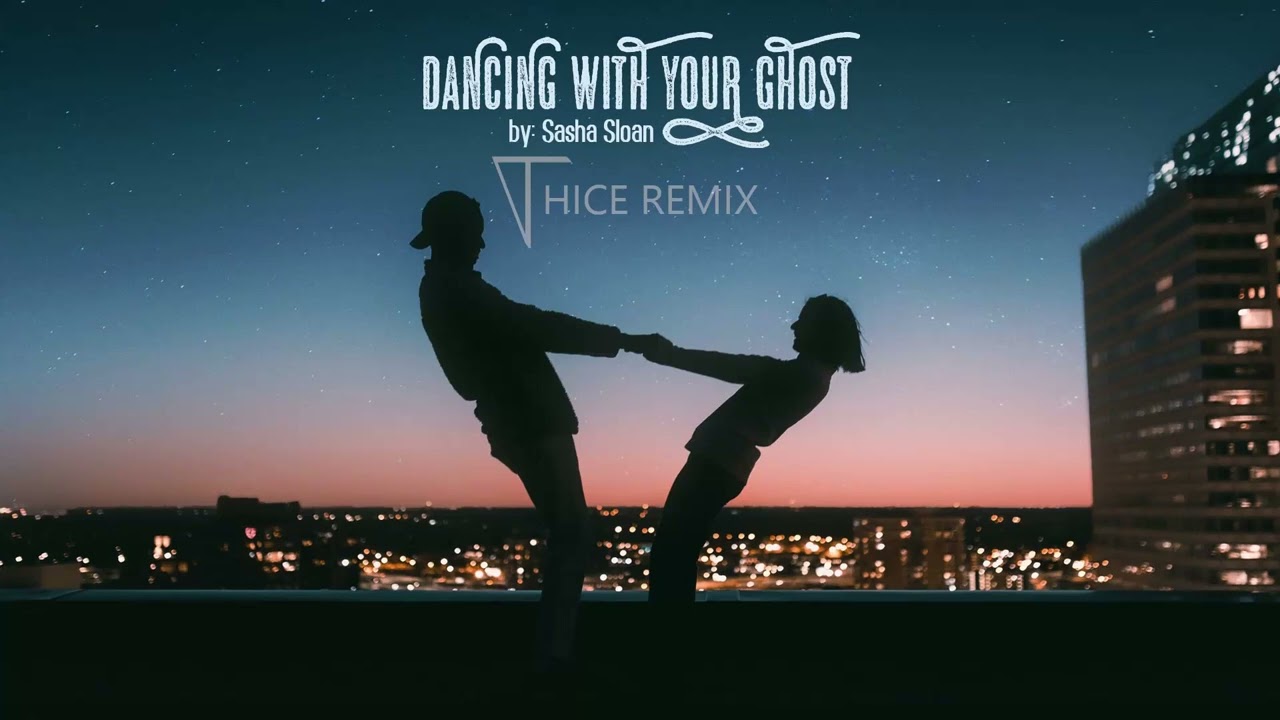 Sasha Alex Sloan - Dancing With Your Ghost THICE REMIX