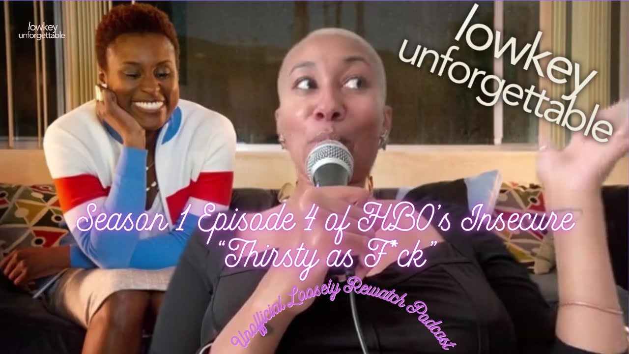 Lowkey Unforgettable Ep. 4 | Insecure S1E4 &ldquo;Thirsty as Fk&rdquo; Rewatch